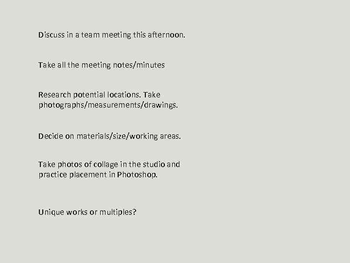 Discuss in a team meeting this afternoon. Take all the meeting notes/minutes Research potential