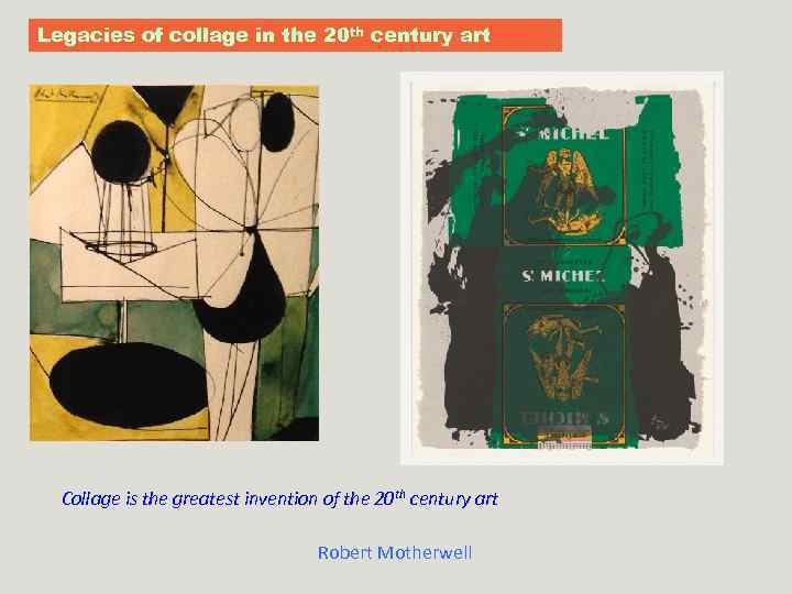 Legacies of collage in the 20 th century art Collage is the greatest invention