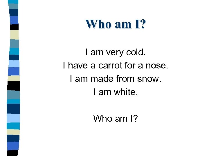 Who am I? I am very cold. I have a carrot for a nose.