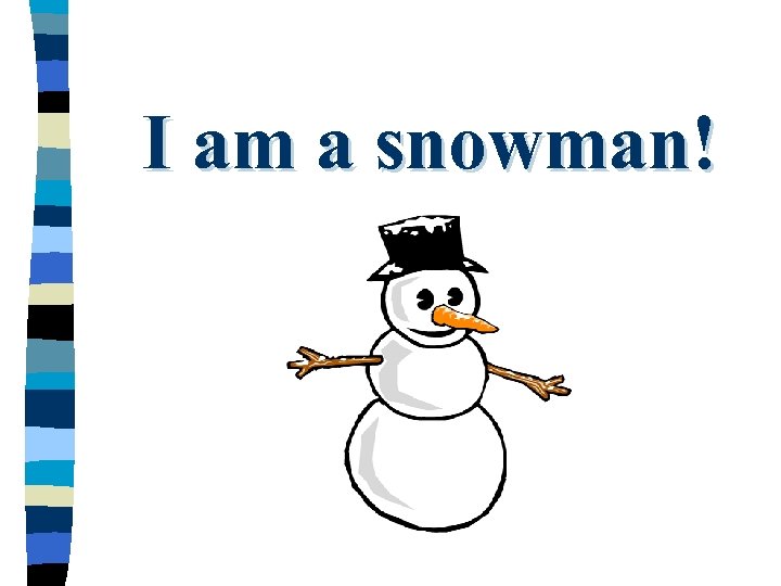 I am a snowman! 