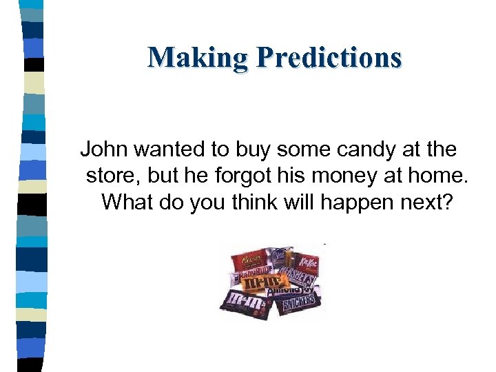 Making Predictions John wanted to buy some candy at the store, but he forgot