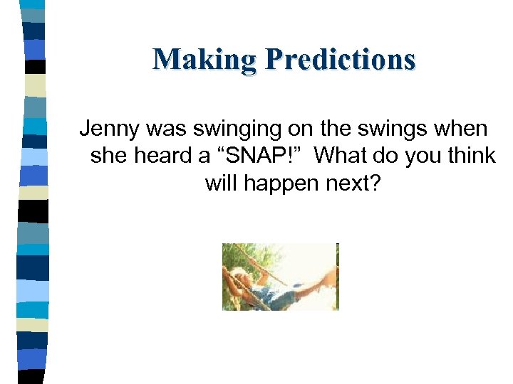 Making Predictions Jenny was swinging on the swings when she heard a “SNAP!” What