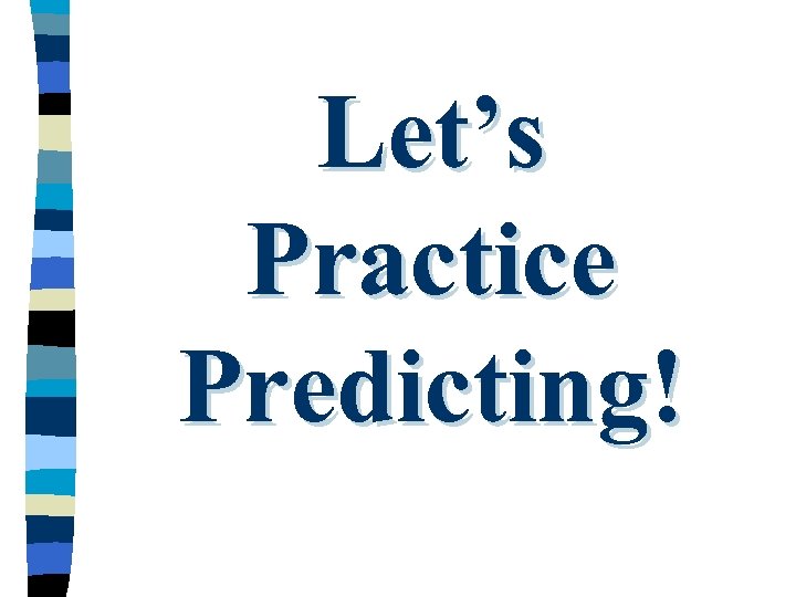 Let’s Practice Predicting! 