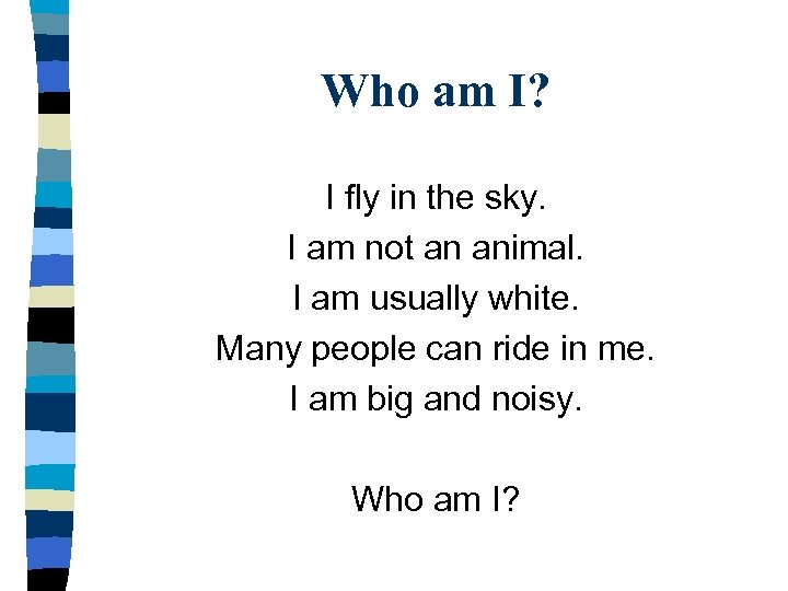 Who am I? I fly in the sky. I am not an animal. I