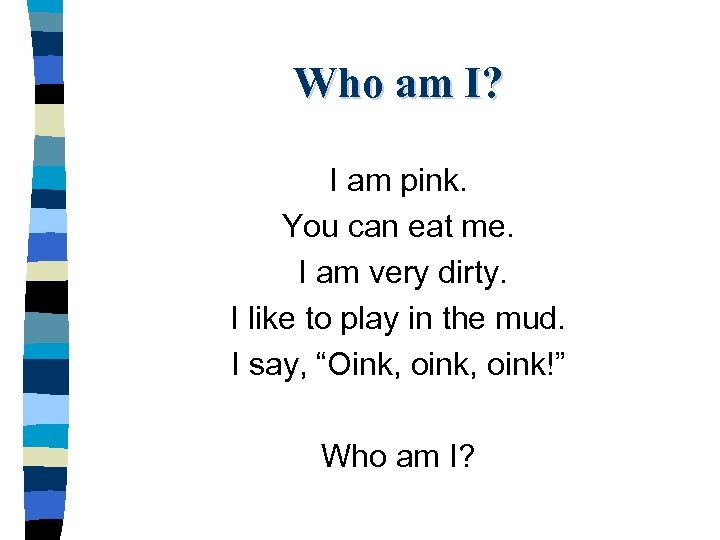 Who am I? I am pink. You can eat me. I am very dirty.