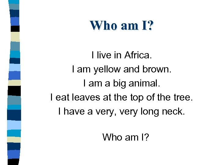 Who am I? I live in Africa. I am yellow and brown. I am