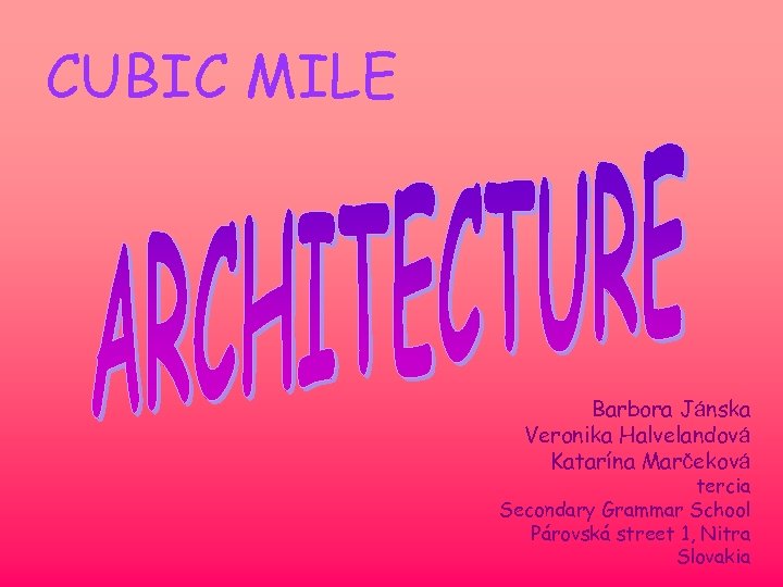 CUBIC MILE Barbora Jánska Veronika Halvelandová Katarína Marčeková tercia Secondary Grammar School Párovská street