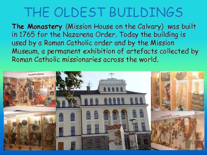 THE OLDEST BUILDINGS The Monastery (Mission House on the Calvary) was built in 1765