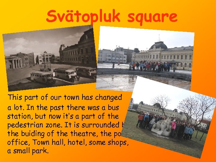 Svätopluk square This part of our town has changed a lot. In the past