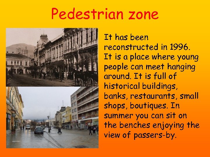 Pedestrian zone It has been reconstructed in 1996. It is a place where young
