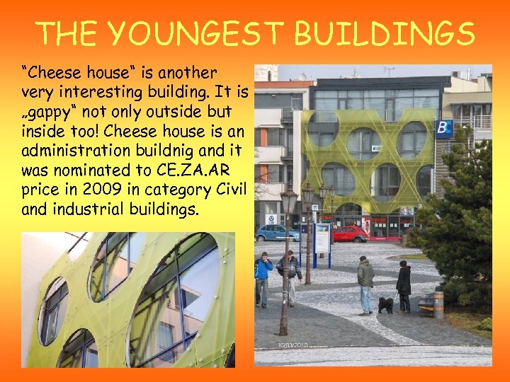 THE YOUNGEST BUILDINGS “Cheese house“ is another very interesting building. It is „gappy“ not