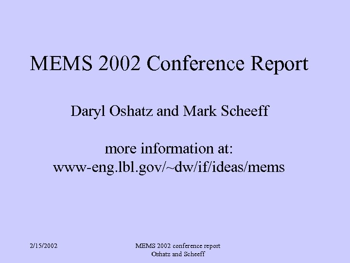 MEMS 2002 Conference Report Daryl Oshatz and Mark Scheeff more information at: www-eng. lbl.