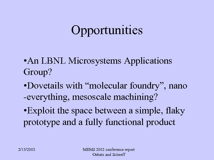 Opportunities • An LBNL Microsystems Applications Group? • Dovetails with “molecular foundry”, nano -everything,