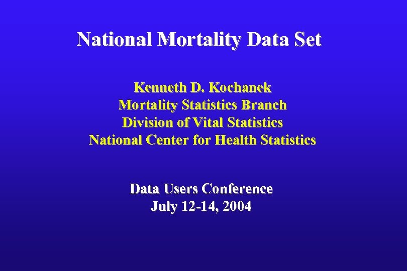 National Mortality Data Set Kenneth D. Kochanek Mortality Statistics Branch Division of Vital Statistics