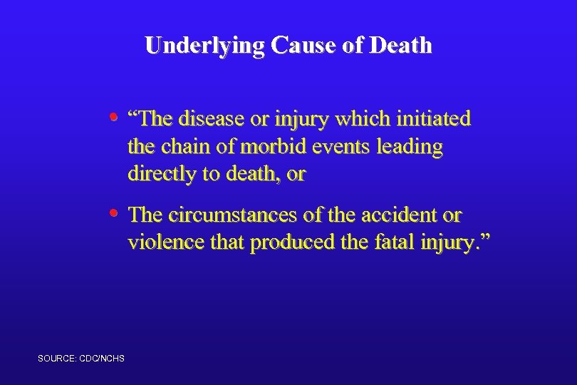 Underlying Cause of Death • “The disease or injury which initiated the chain of