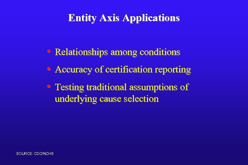 Entity Axis Applications • Relationships among conditions • Accuracy of certification reporting • Testing