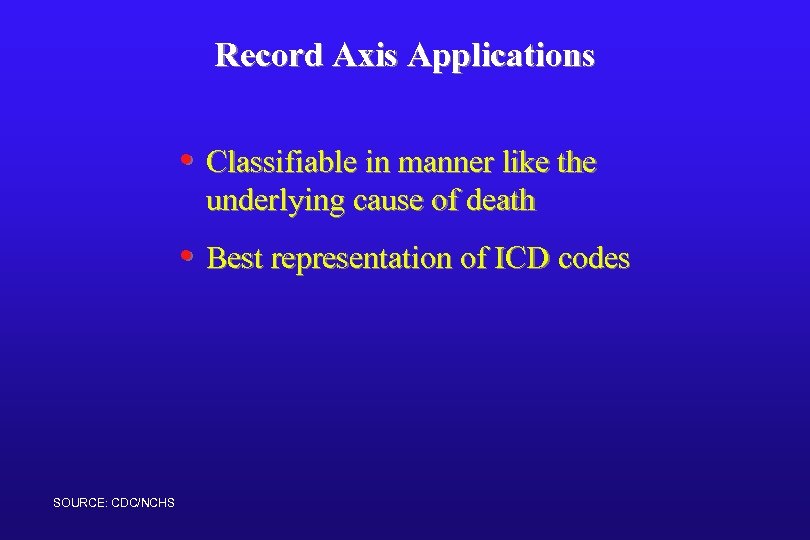 Record Axis Applications • Classifiable in manner like the underlying cause of death •