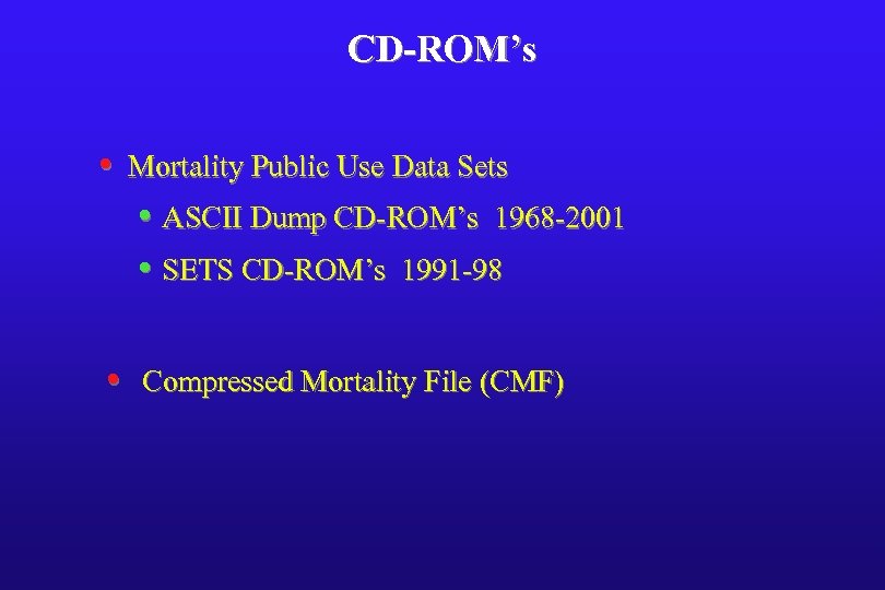 CD-ROM’s • Mortality Public Use Data Sets • ASCII Dump CD-ROM’s 1968 -2001 •