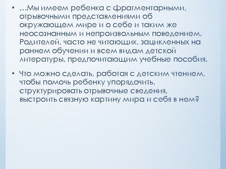  • …Мы имеем ребенка с фрагментарными, отрывочными представлениями об окружающем мире и о