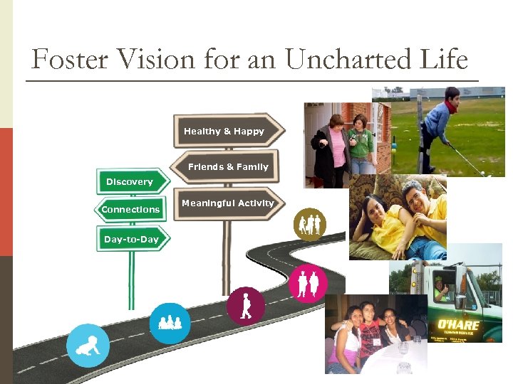 Foster Vision for an Uncharted Life Healthy & Happy Friends & Family Discovery Connections