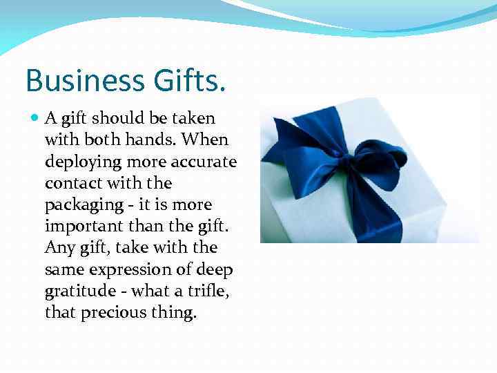 Business Gifts. A gift should be taken with both hands. When deploying more accurate