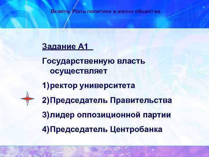 Власть. Роль политики в жизни общества Задание А 1 Государственную власть осуществляет 1) ректор