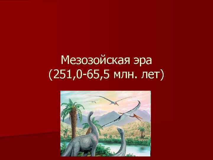 Мезозойская эра (251, 0 -65, 5 млн. лет) 