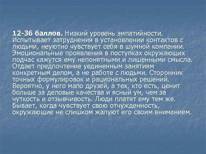 12 -36 баллов. Низкий уровень эмпатийности. Испытывает затруднения в установлении контактов с людьми, неуютно