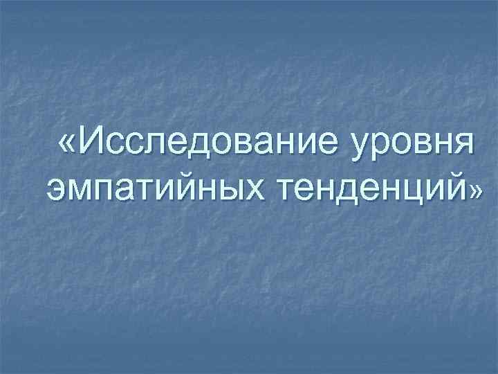  «Исследование уровня эмпатийных тенденций» 