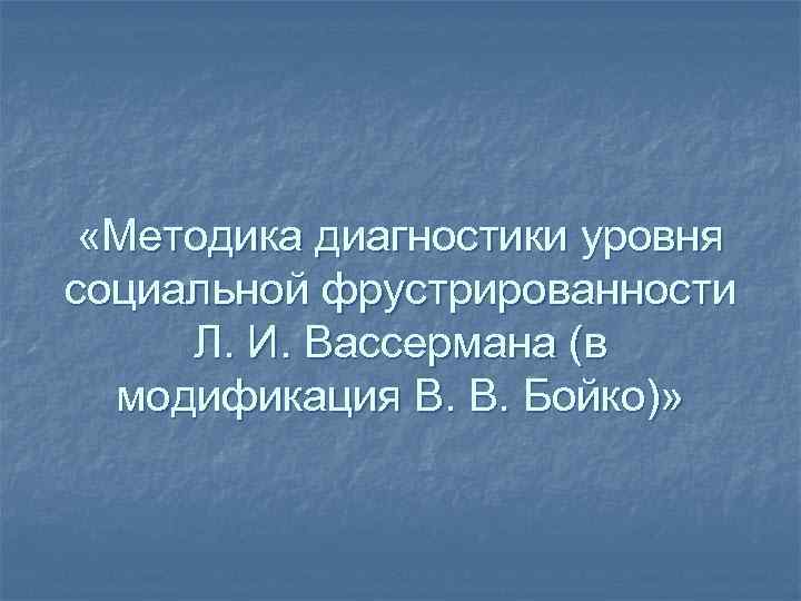  «Методика диагностики уровня социальной фрустрированности Л. И. Вассермана (в модификация В. В. Бойко)»