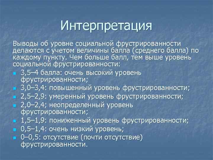 Интерпретация Выводы об уровне социальной фрустрированности делаются с учетом величины балла (среднего балла) по