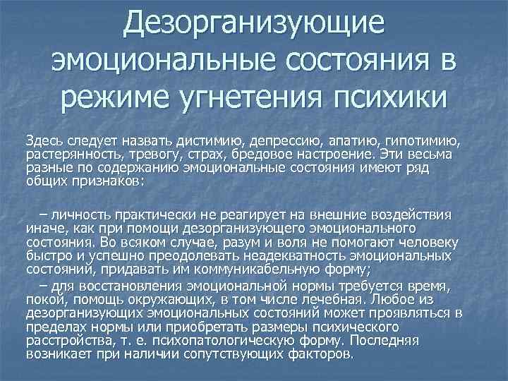 Дезорганизующие эмоциональные состояния в режиме угнетения психики Здесь следует назвать дистимию, депрессию, апатию, гипотимию,