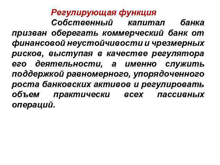 Регулирующая функция Собственный капитал банка призван оберегать коммерческий банк от финансовой неустойчивости и чрезмерных