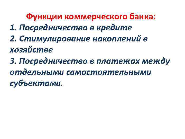 Функции коммерческого банка: 1. Посредничество в кредите 2. Стимулирование накоплений в хозяйстве 3. Посредничество