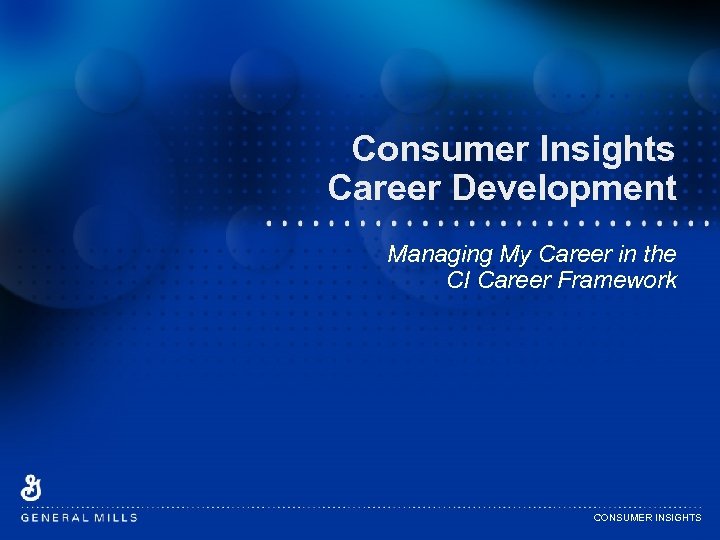 Consumer Insights Career Development Managing My Career in the CI Career Framework CONSUMER INSIGHTS