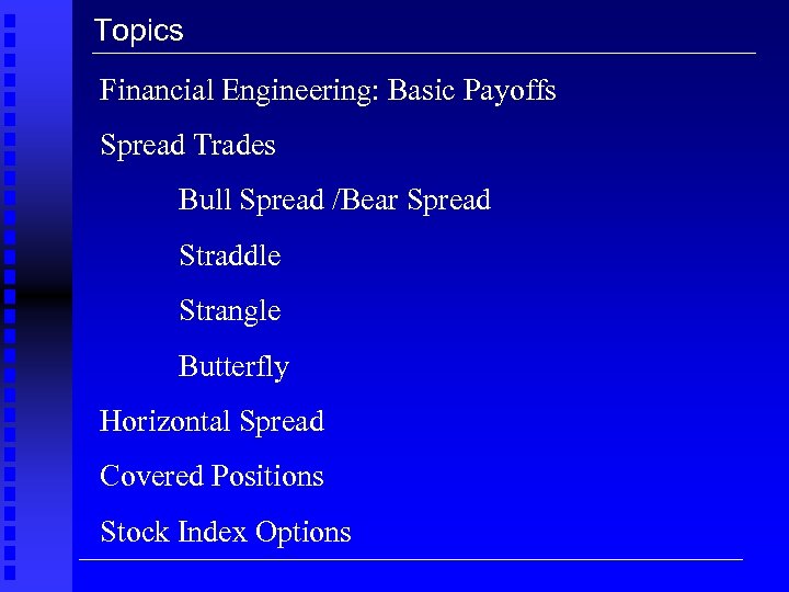 Topics Financial Engineering: Basic Payoffs Spread Trades Bull Spread /Bear Spread Straddle Strangle Butterfly