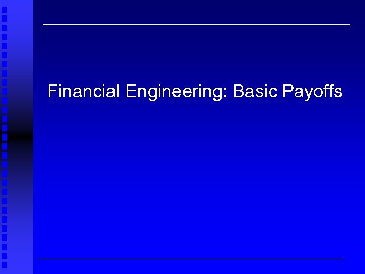 Financial Engineering: Basic Payoffs 