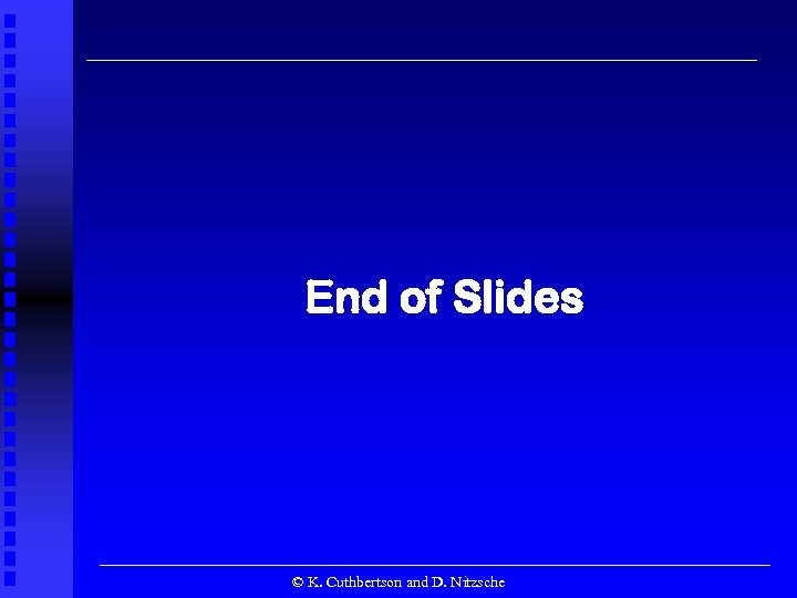 End of Slides © K. Cuthbertson and D. Nitzsche 