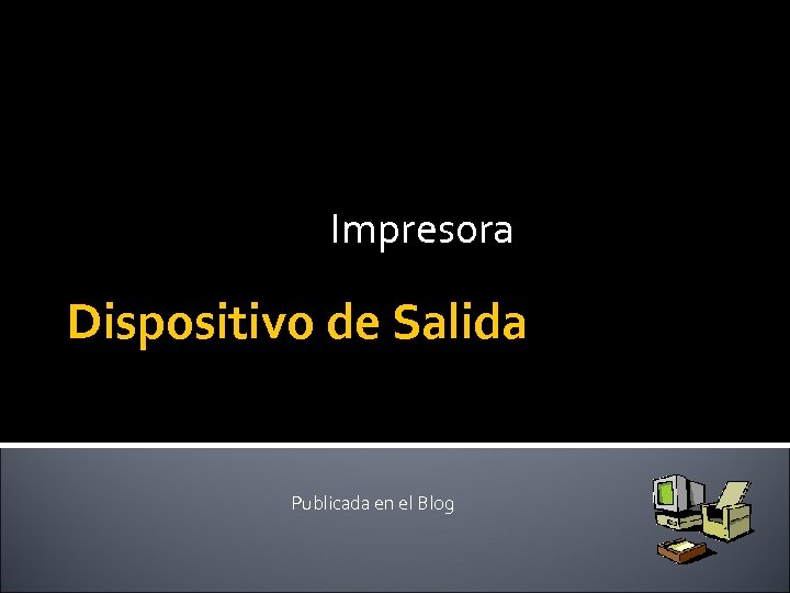 Impresora Dispositivo de Salida Publicada en el Blog 