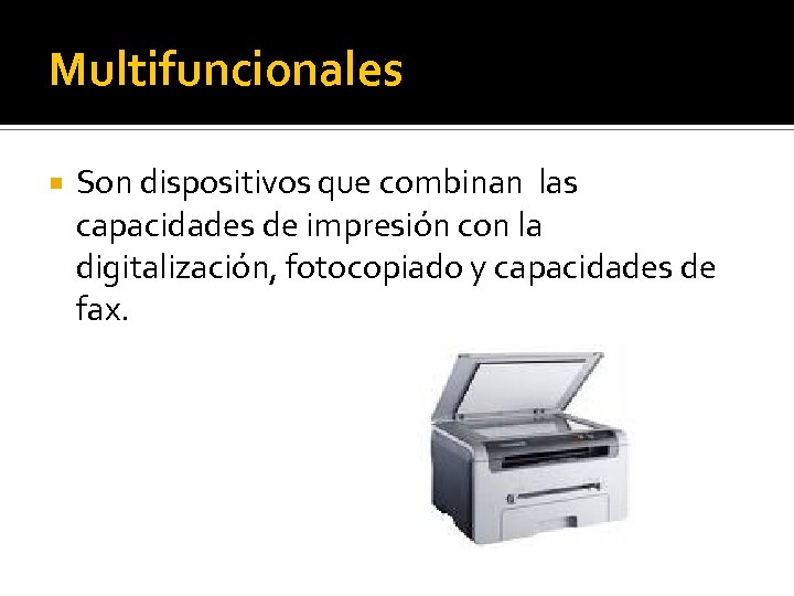 Multifuncionales Son dispositivos que combinan las capacidades de impresión con la digitalización, fotocopiado y