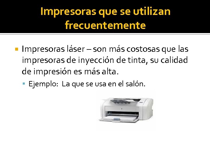 Impresoras que se utilizan frecuentemente Impresoras láser – son más costosas que las impresoras