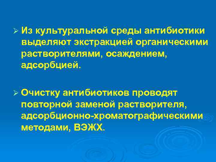 Ø Из культуральной среды антибиотики выделяют экстракцией органическими растворителями, осаждением, адсорбцией. Ø Очистку антибиотиков