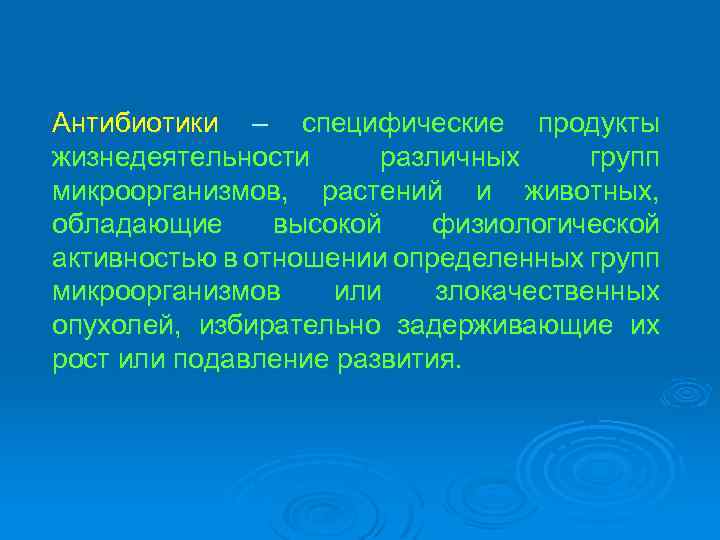 Антибиотики – специфические продукты жизнедеятельности различных групп микроорганизмов, растений и животных, обладающие высокой физиологической