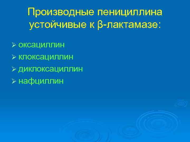 Производные пенициллина устойчивые к β-лактамазе: Ø оксациллин Ø клоксациллин Ø диклоксациллин Ø нафциллин 