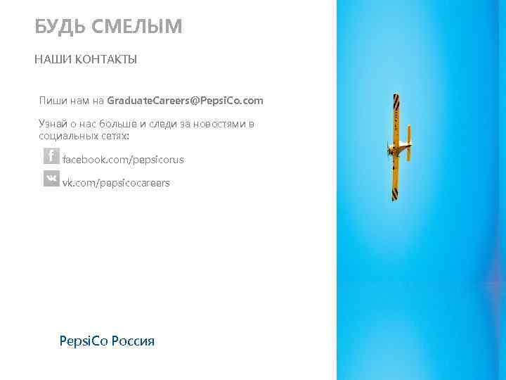 БУДЬ СМЕЛЫМ НАШИ КОНТАКТЫ Пиши нам на Graduate. Careers@Pepsi. Co. com Узнай о нас