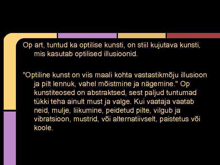 Op art, tuntud ka optilise kunsti, on stiil kujutava kunsti, mis kasutab optilised illusioonid.