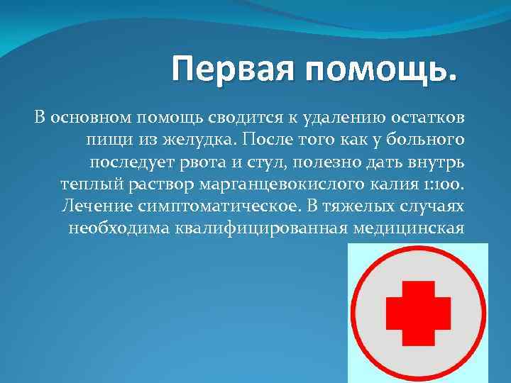 Первая помощь. В основном помощь сводится к удалению остатков пищи из желудка. После того