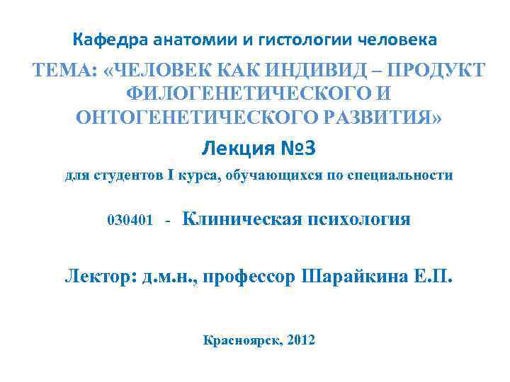 Кафедра анатомии и гистологии человека ТЕМА: «ЧЕЛОВЕК КАК ИНДИВИД – ПРОДУКТ ФИЛОГЕНЕТИЧЕСКОГО И ОНТОГЕНЕТИЧЕСКОГО
