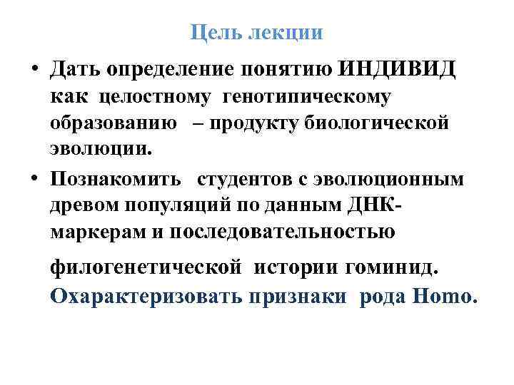 Цель лекции • Дать определение понятию ИНДИВИД как целостному генотипическому образованию – продукту биологической