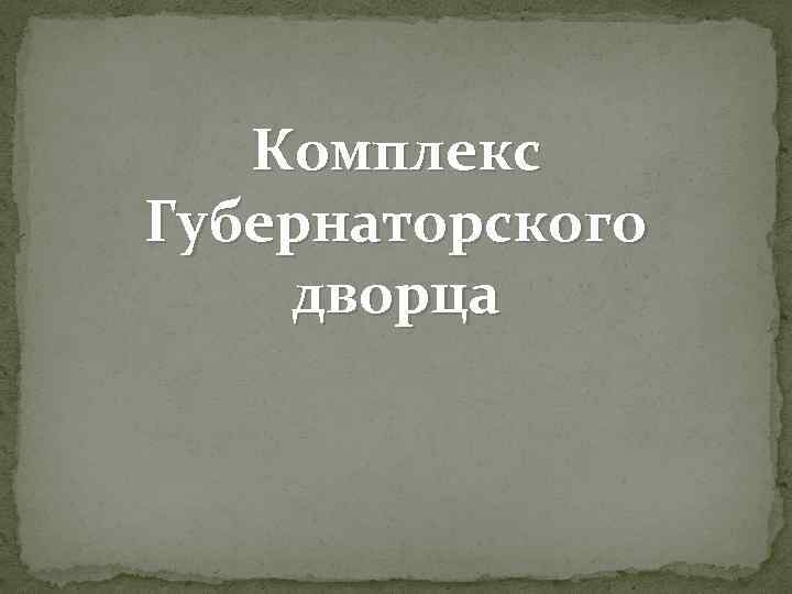 Комплекс Губернаторского дворца 